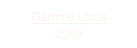 Gamme Lotus
2009 