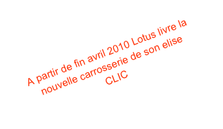 A partir de fin avril 2010 Lotus livre la nouvelle carrosserie de son elise 
CLIC