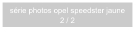 série photos opel speedster jaune 
2 / 2