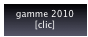 gamme 2010
[clic]